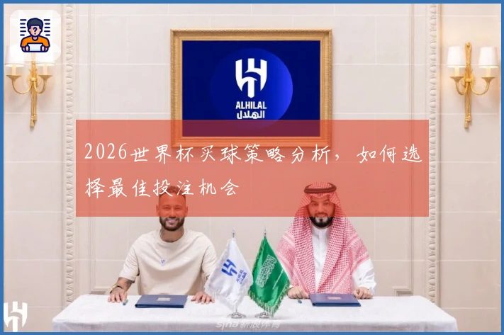 2026世界杯买球策略分析，如何选择最佳投注机会