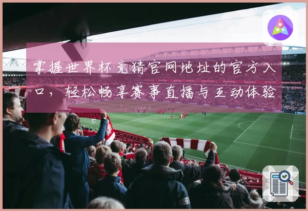 掌握世界杯竞猜官网地址的官方入口,轻松畅享赛事直播与互动体验