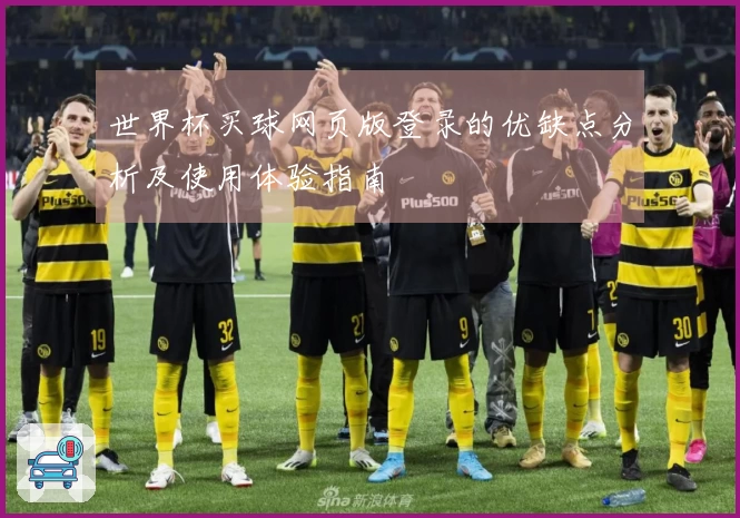 世界杯买球网页版登录的优缺点分析及使用体验指南